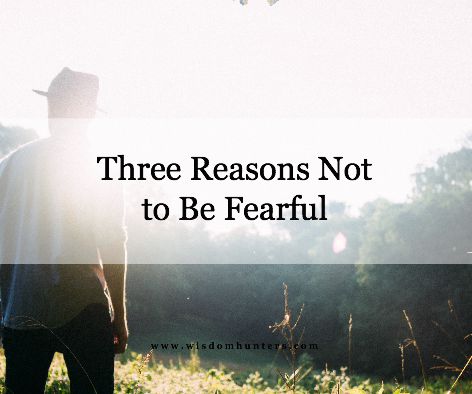 Three Reasons Not to Be Fearful 9.25